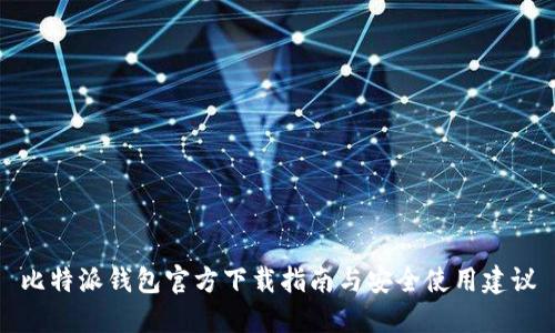 比特派钱包官方下载指南与安全使用建议