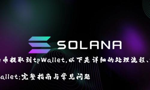 关于如何将OKEx（ok）平台上的币提取到tpWallet，以下是详细的处理流程、注意事项以及常见问题的解答。

如何将OKEx上的币提取到tpWallet：完整指南与常见问题