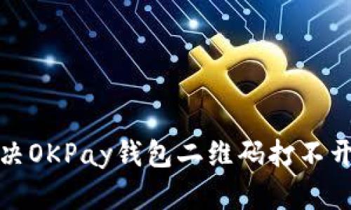 如何解决OKPay钱包二维码打不开的问题