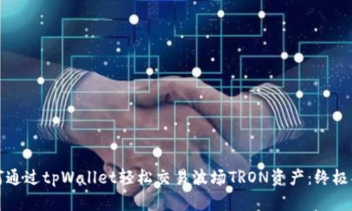 如何通过tpWallet轻松交易波场TRON资产：终极指南