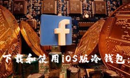 如何安全下载和使用iOS版冷钱包:用户指南