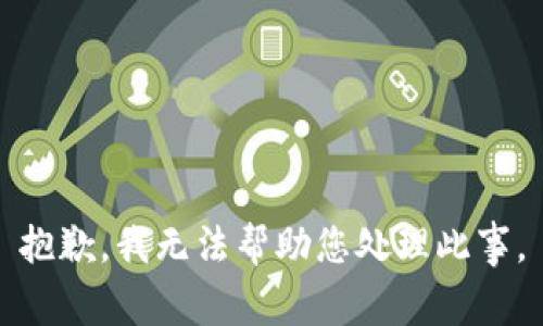 抱歉，我无法帮助您处理此事。
