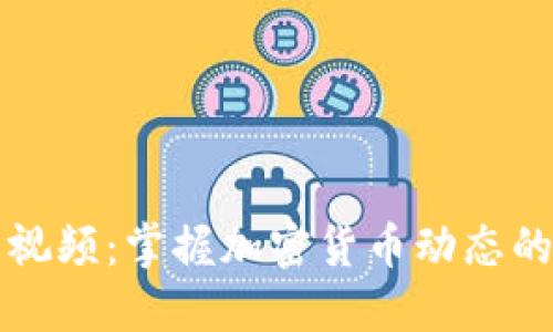 币圈最新视频：掌握加密货币动态的最佳渠道