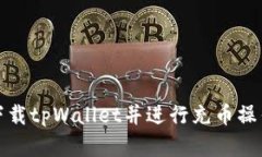 如何下载tpWallet并进行充币操作详解