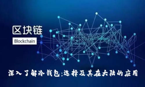 深入了解冷钱包:选择及其在大陆的应用