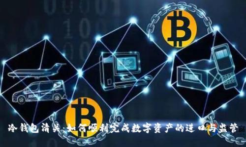 冷钱包清关:如何顺利完成数字资产的进口与监管