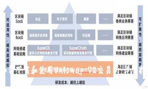 如何下载和使用Uniswap V2交易所:详尽指南