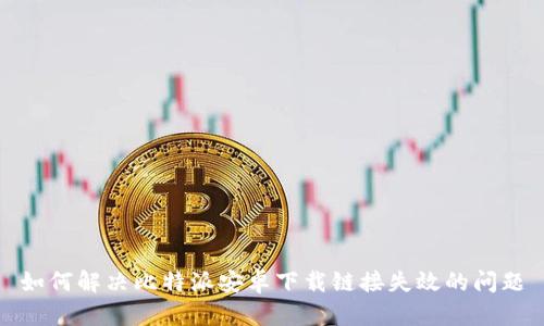 如何解决比特派安卓下载链接失效的问题
