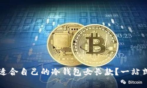 如何选择适合自己的冷钱包女长款?一站式购物指南