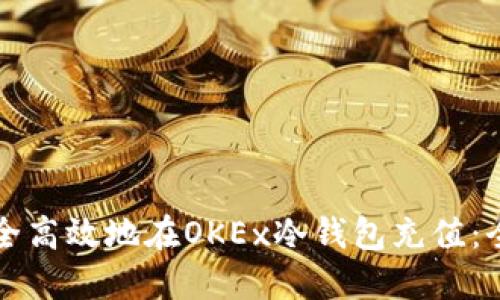 如何安全高效地在OKEx冷钱包充值:全面指南