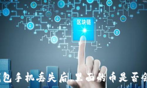  
Tp冷钱包手机丢失后，里面的币是否会被盗？