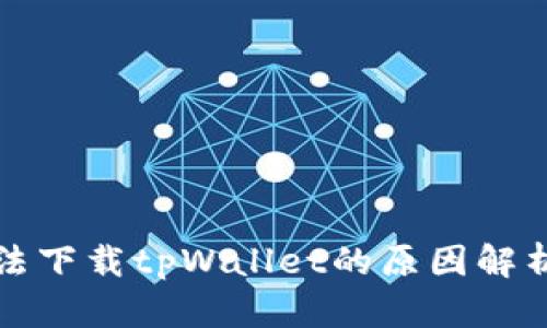华为手机无法下载tpWallet的原因解析及解决方案