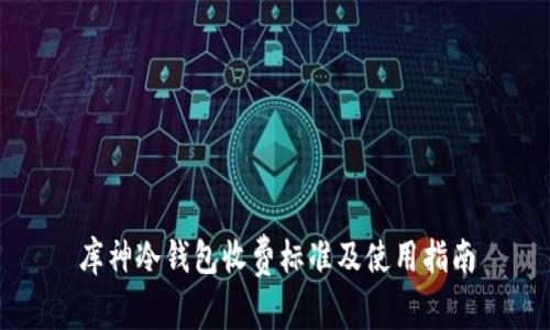 库神冷钱包收费标准及使用指南