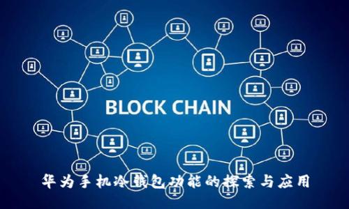 华为手机冷钱包功能的探索与应用