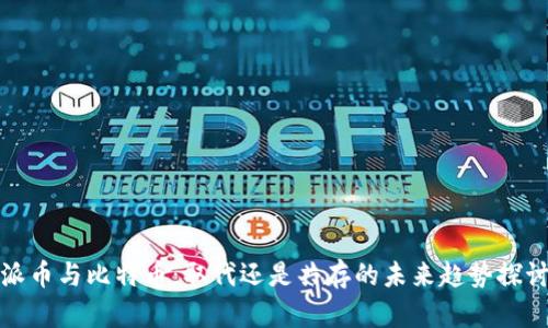 派币与比特币:取代还是共存的未来趋势探讨