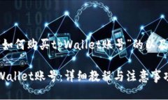 以下是关于“如何购买tpWallet账号”的以及相关关