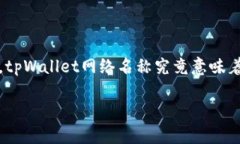 tpWallet网络名称的意义及解析在当前快速发展的数