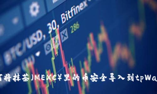 如何将抹茶(MEXC)里的币安全导入到tpWallet