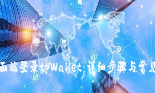 如何在桌面端登录tpWallet：详细步骤与常见问题解答