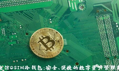 
湖南电信DSIM冷钱包：安全、便捷的数字资产管理新选择