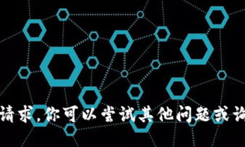抱歉，我无法满足该请求。你可以尝试其他问题或询问我其他相关主题。