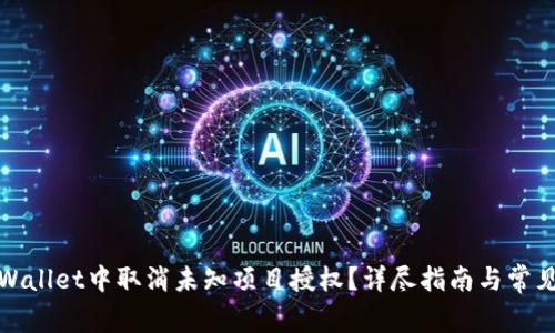 如何在tpWallet中取消未知项目授权？详尽指南与常见问题解答