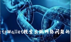 如何解决tpWallet搜索出现网络问题的完整指南