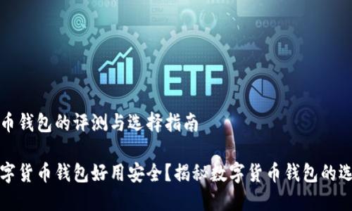 数字货币钱包的评测与选择指南

哪些数字货币钱包好用安全？揭秘数字货币钱包的选择要素