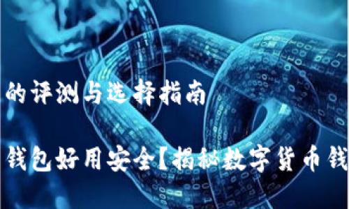 数字货币钱包的评测与选择指南

哪些数字货币钱包好用安全？揭秘数字货币钱包的选择要素