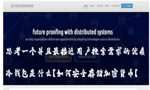 思考一个并且最接近用户搜索需求的优质

冷钱包是什么？如何安全存储加密货币？
