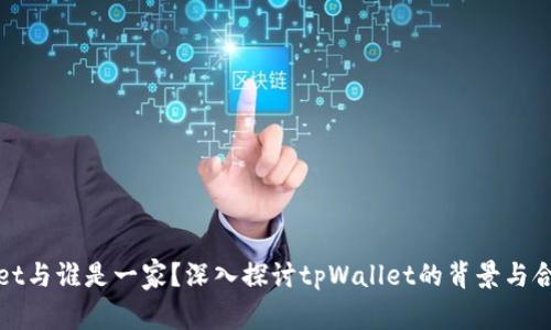 tpWallet与谁是一家?深入探讨tpWallet的背景与合作伙伴