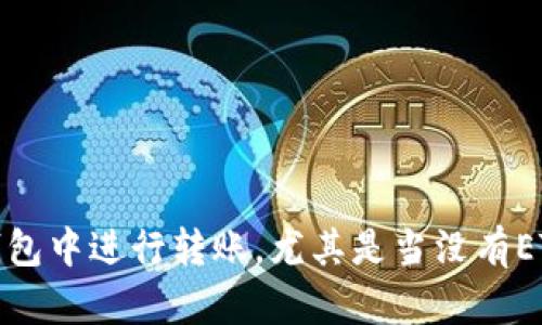 如何在比特派钱包中进行转账,尤其是当没有ETH时的解决方案