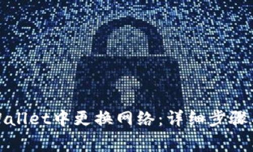 如何在tpWallet中更换网络:详细步骤与注意事项