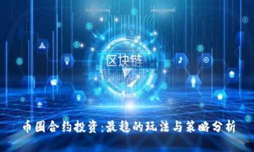 币圈合约投资:最稳的玩法与策略分析