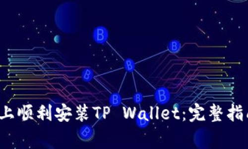  如何在华为手机上顺利安装TP Wallet：完整指南与常见问题解答