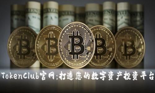 TokenClub官网:打造您的数字资产投资平台