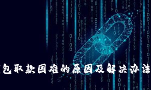 冷钱包取款困难的原因及解决办法分析