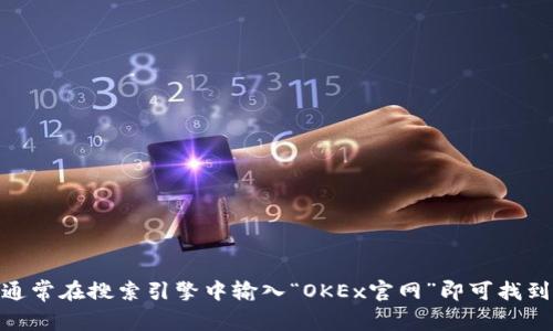 如需了解OKEx交易所的官网网址及信息，请直接访问他们的官方页面，通常在搜索引擎中输入“OKEx官网”即可找到最新和最准确的网址。确保从官方渠道获取信息，以保障安全和准确性。