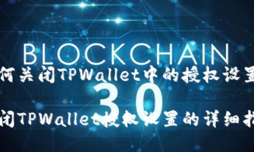 如何关闭TPWallet中的授权设置
关闭TPWallet授权设置的详细指南