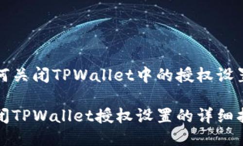 如何关闭TPWallet中的授权设置
关闭TPWallet授权设置的详细指南