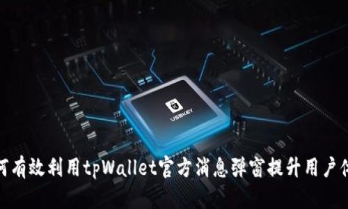 如何有效利用tpWallet官方消息弹窗提升用户体验