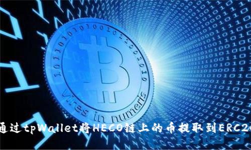 如何通过tpWallet将HECO链上的币提取到ERC20链上