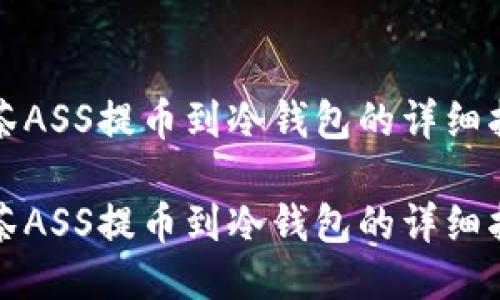 抹茶ASS提币到冷钱包的详细指南

抹茶ASS提币到冷钱包的详细指南