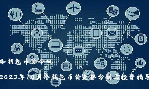 冷钱包币价今日

2023年10月冷钱包币价走势分析与投资指导