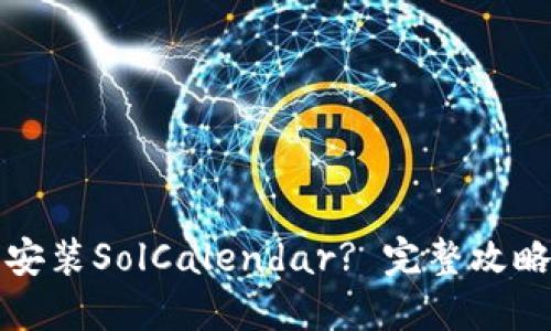 如何下载和安装SolCalendar? 完整攻略与使用技巧