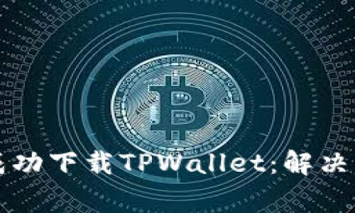 如何在苹果手机上成功下载TPWallet：解决常见问题和步骤指南