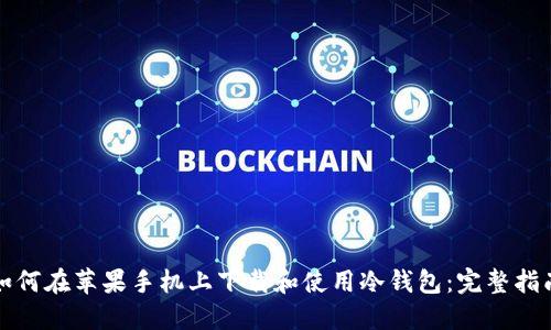 如何在苹果手机上下载和使用冷钱包：完整指南