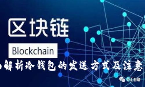 全面解析冷钱包的发送方式及注意事项