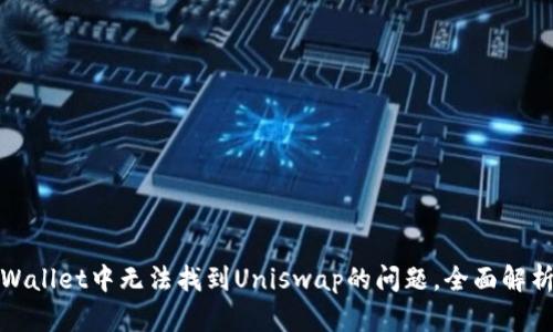 如何解决tpWallet中无法找到Uniswap的问题，全面解析及解决方案