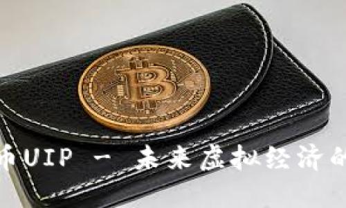 数字货币UIP - 未来虚拟经济的革新者